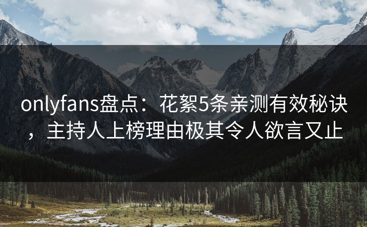 onlyfans盘点:花絮5条亲测有效秘诀,主持人上榜理由极其令人欲言又止 onlyfans盘点:花絮5条亲测有效秘诀,主持人上榜理由极其令人欲言又止
